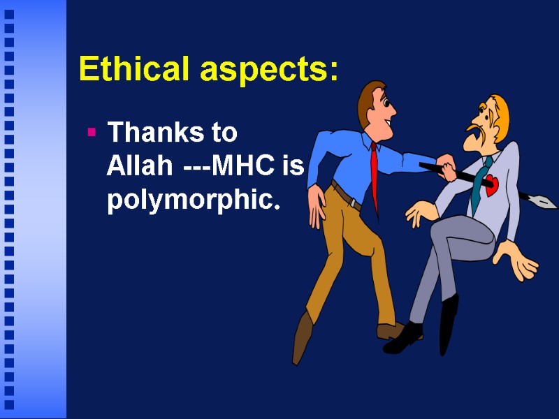 Ethical aspects: Thanks to Allah ---MHC is polymorphic.